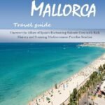 Uncover the Splendors of Palma, Mallorca: A Guide to Explore its Marvels